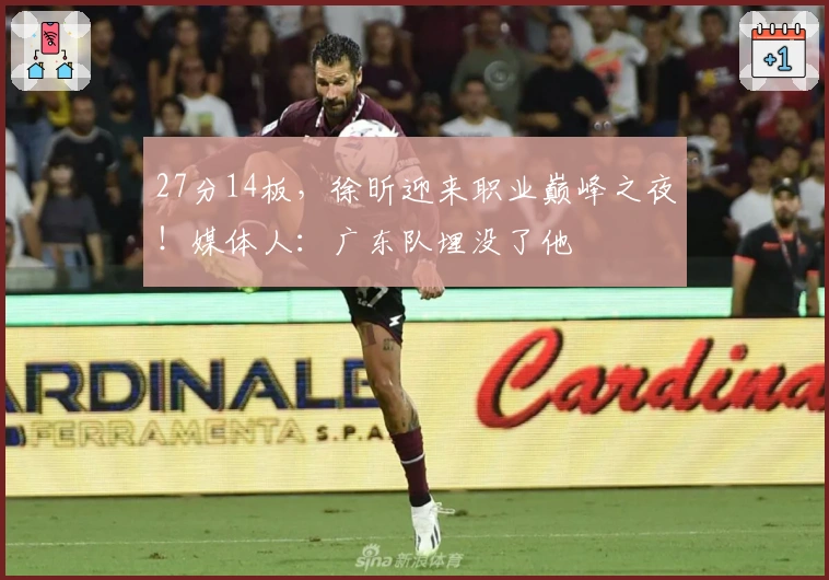 27分14板，徐昕迎来职业巅峰之夜！媒体人：广东队埋没了他