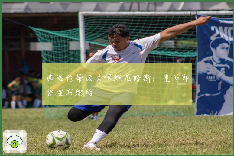 弗洛伦蒂诺力保维尼修斯，皇马即将宣布续约